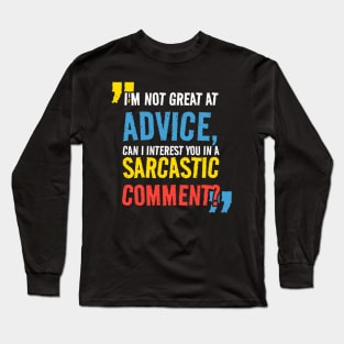 I’m not Great at Advice, Can I interest you in a sarcastic comment Long Sleeve T-Shirt